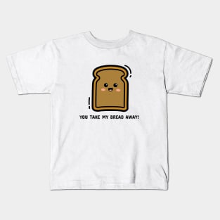 You take my bread away Kids T-Shirt